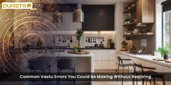 Common Vastu Errors You Could Be Making Without Realizing